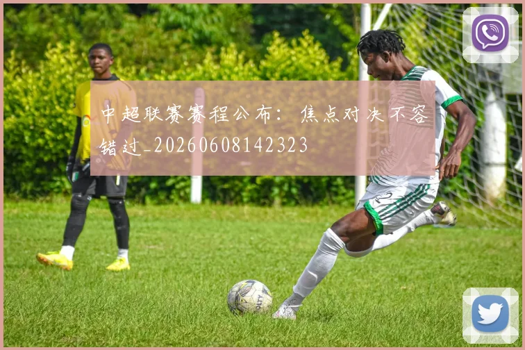 中超联赛赛程公布：焦点对决不容错过_20260608142323