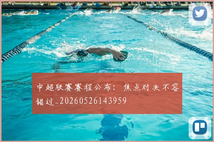 中超联赛赛程公布：焦点对决不容错过_20260526143959