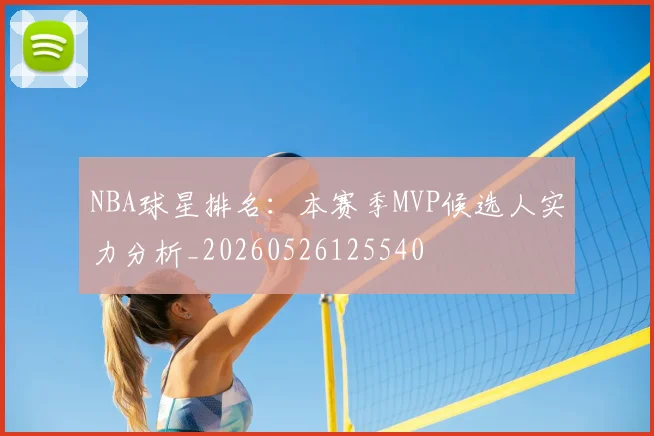 NBA球星排名：本赛季MVP候选人实力分析_20260526125540