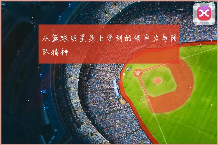 从篮球明星身上学到的领导力与团队精神