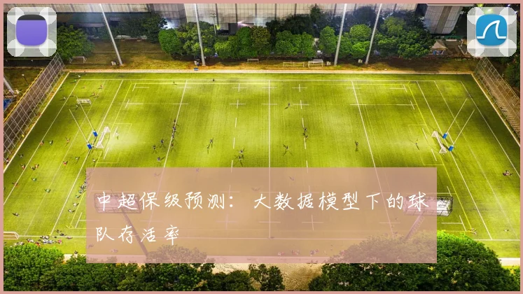 中超保级预测：大数据模型下的球队存活率